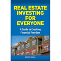 Real Estate Investing for Everyone: A Guide to Creating Financial Freedom