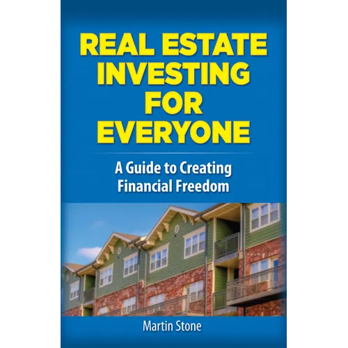 Real Estate Investing for Everyone: A Guide to Creating Financial Freedom