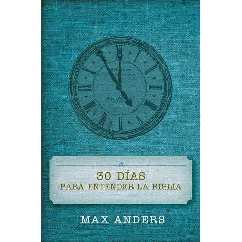 Una 30 D��as Para Entender La Biblia = 30 Days to Understand the Bible = 30 Days to Understand the Bible