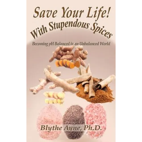 Save Your Life with Stupendous Spices: : Becoming pH Balanced in an Unbalanced World