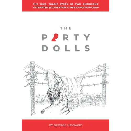The Party Dolls: The True, Tragic Story of Two Americans' Attempted Escape from a 1969 Hanoi POW Camp