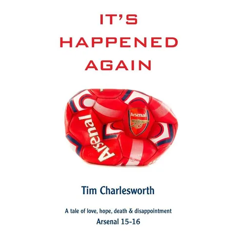 It's Happened Again: A tale of love, hope, death and disappointment - Arsenal 2015/16