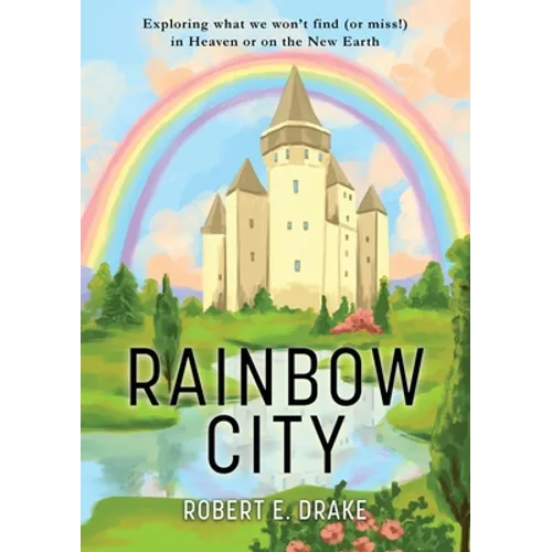 Rainbow City: Exploring what we won't find (or miss!) in Heaven or on the new Earth
