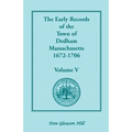 The Early Records of the Town of Dedham, Massachusetts, 1672-1706: Volume V, a Complete Transcript of the Town Meeting and Selectmen's Records Contain