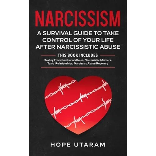Narcissism: A SURVIVAL GUIDE TO TAKE CONTROL OF YOUR LIFE AFTER NARCISSISTIC ABUSE THIS BOOK INCLUDES: Healing From Emotional Abuse, Narcissistic Moth