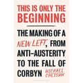 This Is Only the Beginning: The Making of a New Left, from Anti-Austerity to the Fall of Corbyn