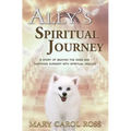 Ally's Spiritual Journey: A Story of Beating the Odds and Surviving Surgery with Spiritual Healing