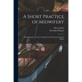 A Short Practice of Midwifery [electronic Resource]: Embodying the Treatment Adopted in the Rotunda Hospital, Dublin