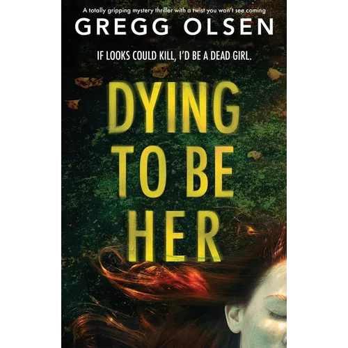 Dying to Be Her: A totally gripping mystery thriller with a twist you won't see coming