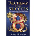 The Alchemy of True SUCCESS: * Activate Your Mind *Revitalize Your Body *Reignite Your Spirit