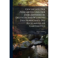 Geschichte Der Ziergärten Und Der Ziergärtnerei in Deutschland Während Der Herrschaft Des Regelmässigen Gartenstyls