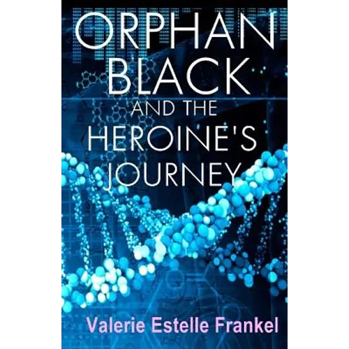 Orphan Black and the Heroine's Journey: Symbols, Depth Psychology, and the Feminist Epic