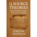 Q Source Theories: Reconstructing the Lost Gospel