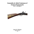 Gunsmiths and Allied Tradesmen of Eastern Pennsylvania: Volume 1, A to H