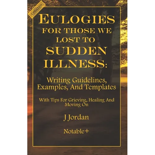 Eulogies For Those We Lost To Sudden Illness: Writing Guidelines, Examples, and Templates