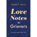 Love Notes to Grievers: Tending to Grief After Loss