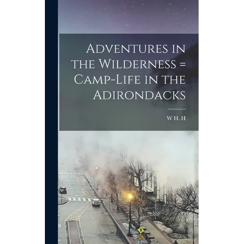 Adventures in the Wilderness = Camp-life in the Adirondacks