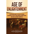 Age of Enlightenment: A Captivating Guide to the Age of Reason, Including the Lives of Isaac Newton, Francis Bacon, John Locke, and Mary Somerville