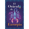 El Oráculo de Escorpio: Pregunta al Oráculo y te responderá. Libro para el signo de Escorpio. Tu guía para tomar las decisiones correctas