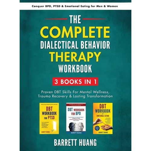 The Complete Dialectal Behavior Therapy Workbook: 3-Books-In-1: Proven DBT Skills For Mental Wellness, Trauma Recovery & Lasting Transformation Conque