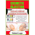 Cosmetic Injection Everything Needed to Know: A Comprehensive Guide To Techniques, Safety, And Best Practices For Botox, Dermal Fillers, And Advanced