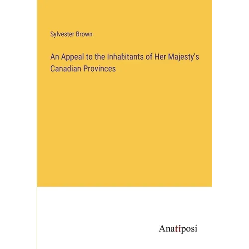 An Appeal to the Inhabitants of Her Majesty's Canadian Provinces