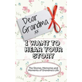 Dear Grandma. I Want To Hear Your Story: The Stories, Memories and Moments of Grandma's Life Memory Journal