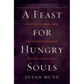 A Feast for Hungry Souls: Spiritual Lessons from the Church's Greatest Masters and Mystics