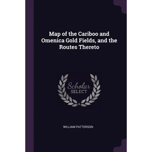 Map of the Cariboo and Omenica Gold Fields, and the Routes Thereto