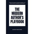 The Modern Author's Playbook: The Complete Who, What, When, Where, Why, and How of Writing and Publishing Today