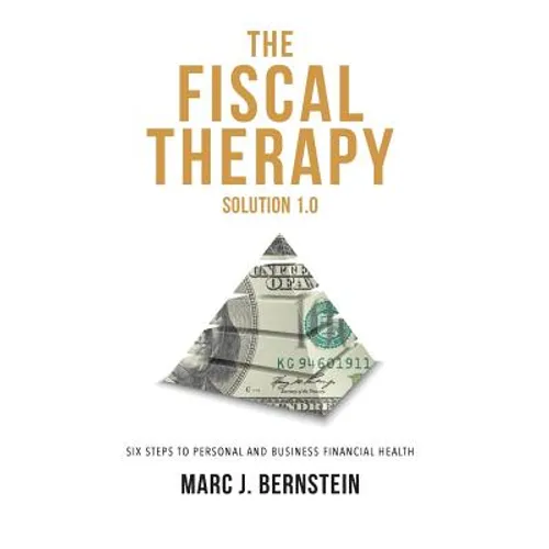 The Fiscal Therapy Solution 1.0: A Six-Step Process To Financial Health (For You And Your Business)