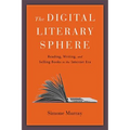 The Digital Literary Sphere: Reading, Writing, and Selling Books in the Internet Era