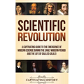Scientific Revolution: A Captivating Guide to the Emergence of Modern Science During the Early Modern Period and the Life of Galileo Galilei