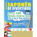 Aprender Japonês Se Divertindo! - Nível Avançados: Intermediário a Difícil - Estude 100 Temas Essenciais Com Caça Palavras - Vol.1