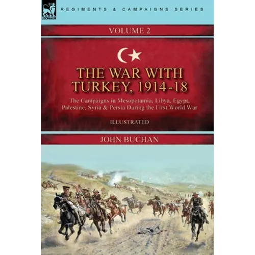 The War with Turkey, 1914-18----Volume 2: the Campaigns in Mesopotamia, Libya, Egypt, Palestine, Syria and Persia During the First World War