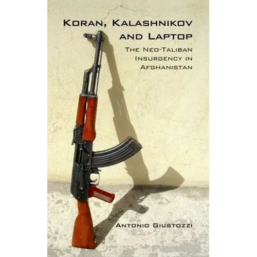 Koran Kalashnikov and Laptop: The Neo-Taliban Insurgency in Afghanistan 2002-2007