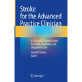 Stroke for the Advanced Practice Clinician: A Clinically Focused Guide for Acute, Inpatient, and Outpatient Care