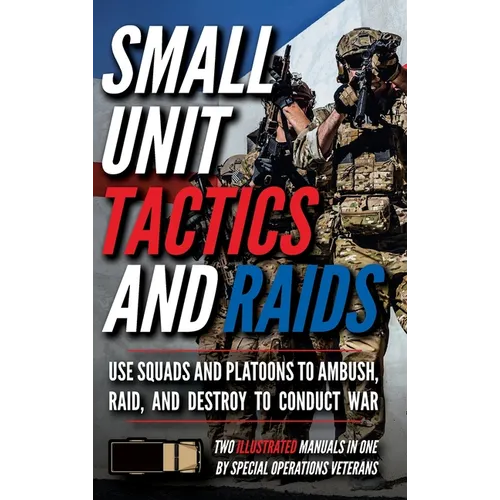 Small Unit Tactics and Raids: Two Illustrated Manuals