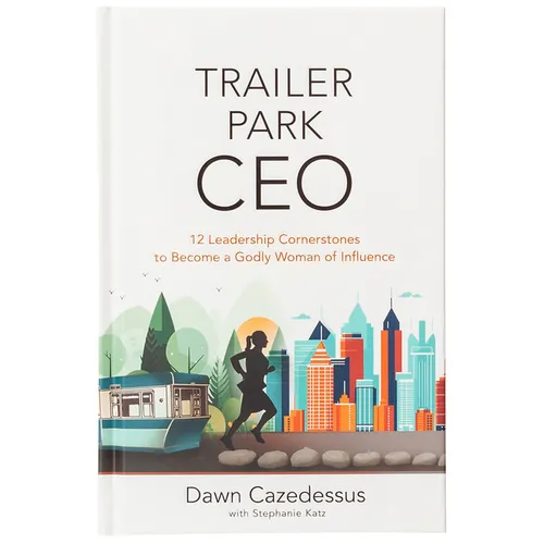Trailer Park CEO: 12 Leadership Cornerstones to Become a Godly Woman of Influence