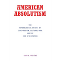 American Absolutism: The Psychological Origins of Conspiracism, Cultural War, and The Rise of Dictators