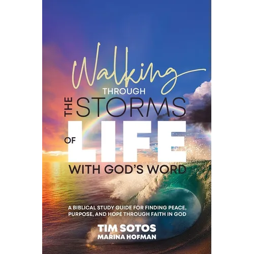 Walking Through the Storms of Life with God's Word: A Biblical Study Guide for Finding Peace, Purpose and Hope Through Faith in God