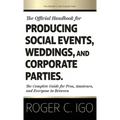 The Official Handbook for Producing Social Events, Weddings, and Corporate Parties: The Complete Guide for Pros, Amateurs, and Everyone in Between