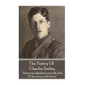 Charles Sorley - The Poetry Of Charles Sorley: 'Strew your gladness on earth's bed, So be merry, so be dead.''