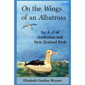 On the Wings of an Albatross: An A-Z of Australian and New Zealand Birds