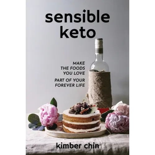 Sensible Keto: Make the Foods You Love - Part of Your Forever Life!