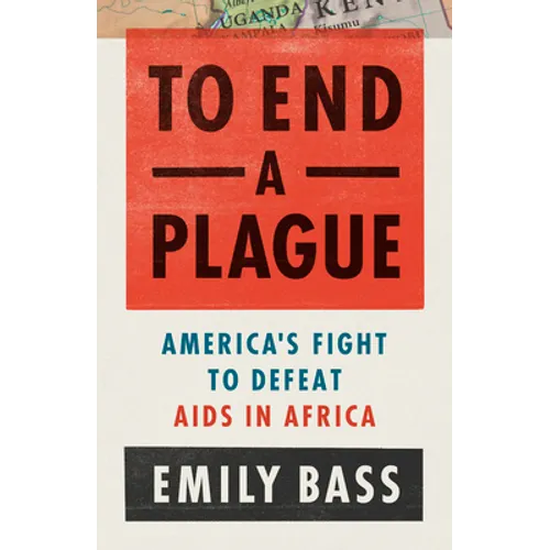 To End a Plague: America's Fight to Defeat AIDS in Africa