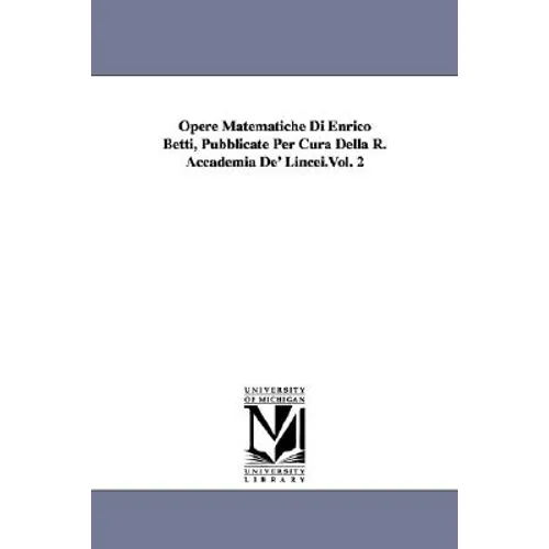 Opere Matematiche Di Enrico Betti, Pubblicate Per Cura Della R. Accademia De' Lincei.Vol. 2