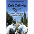 Lady Catherine Regrets: A Pride and Prejudice Variation