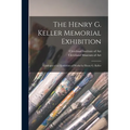 The Henry G. Keller Memorial Exhibition; Catalogue of an Exhibition of Works by Henry G. Keller