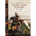 Armies of Dark Ages Europe, 613-987: Charlemagne, the Carolingians and Their Enemies